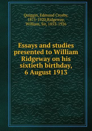 Edmund Crosby Quiggin Essays and studies presented to William Ridgeway on his sixtieth birthday, 6 August 1913