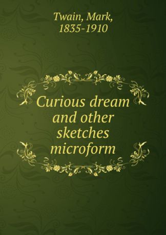 Mark Twain Curious dream and other sketches microform