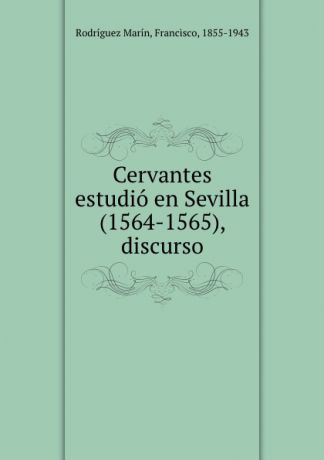Rodríguez Marín Cervantes estudio en Sevilla (1564-1565), discurso