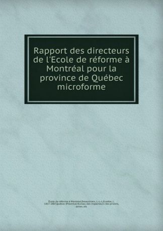 École de réforme à Montréal Rapport des directeurs de l.Ecole de reforme a Montreal pour la province de Quebec microforme