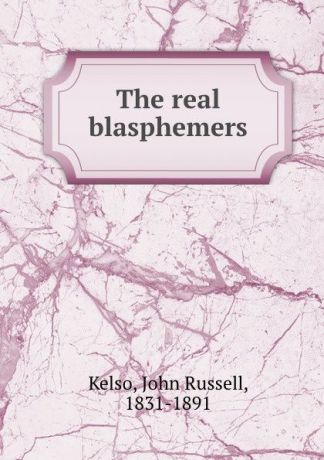 John Russell Kelso The real blasphemers