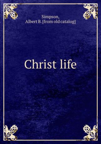 Albert B. Simpson Christ life