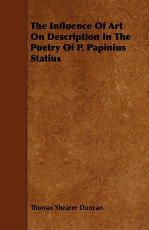 Thomas Shearer Duncan The Influence of Art on Description in the Poetry of P. Papinius Statius