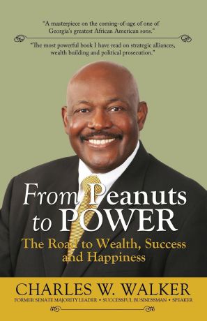 Charles W Walker From Peanuts to Power. The Road to Wealth, Success, and Happiness