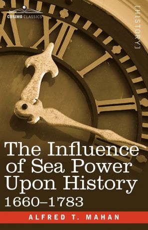 Alfred Thayer Mahan, A. T. Mahan The Influence of Sea Power Upon History, 1660 - 1783