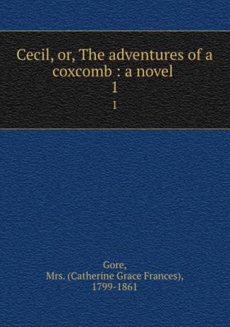 Mrs. Gore Cecil, or, The adventures of a coxcomb : a novel . 1