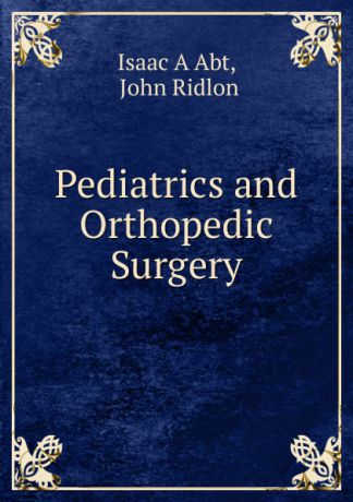 Isaac A. Abt Pediatrics and Orthopedic Surgery