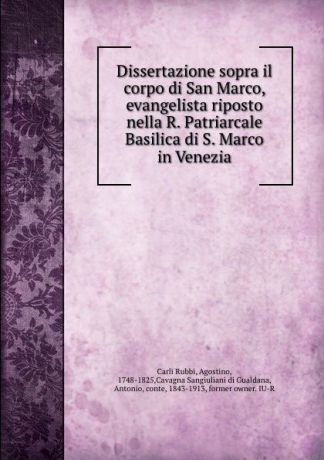 Carli Rubbi Dissertazione sopra il corpo di San Marco, evangelista riposto nella R. Patriarcale Basilica di S. Marco in Venezia
