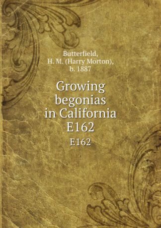 Harry Morton Butterfield Growing begonias in California. E162