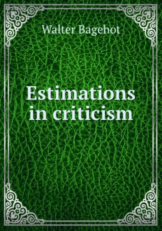 Walter Bagehot Estimations in criticism