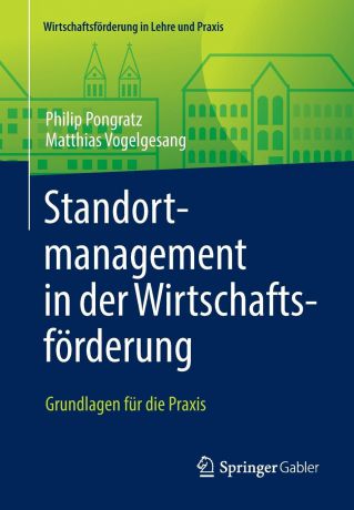 Philip Pongratz, Matthias Vogelgesang Standortmanagement in der Wirtschaftsforderung. Grundlagen fur die Praxis