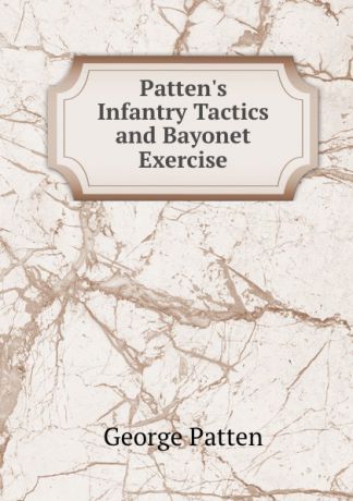George Patten Patten.s Infantry Tactics and Bayonet Exercise