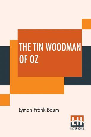 Lyman Frank Baum The Tin Woodman Of Oz. A Faithful Story Of The Astonishing Adventure Undertaken By The Tin Woodman, Assisted By Woot The Wanderer, The Scarecrow Of Oz, And Polychrome, The Rainbow