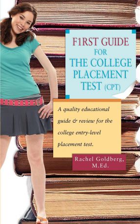 Rachel Goldberg F1rst Guide for the College Placement Test (CPT). A Quality Educational Guide . Review for the College Entry-Level Placement Test.