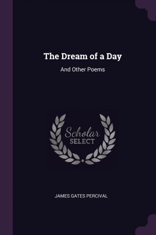 James Gates Percival The Dream of a Day. And Other Poems
