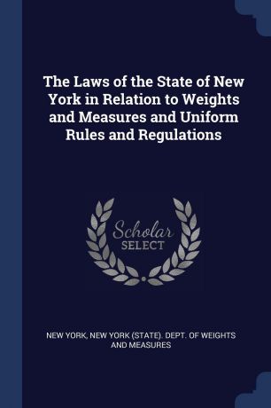 New York The Laws of the State of New York in Relation to Weights and Measures and Uniform Rules and Regulations