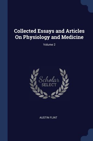 Austin Flint Collected Essays and Articles On Physiology and Medicine; Volume 2