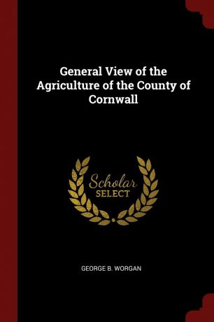 George B. Worgan General View of the Agriculture of the County of Cornwall