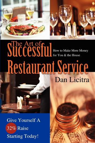 Dan Licitra The Art of Successful Restaurant Service. How to Make More Money for You . the House