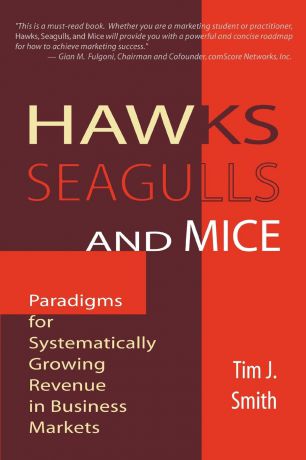 Tim J. Smith, Tim J. Smith Phd Hawks, Seagulls, and Mice. Paradigms for Systematically Growing Revenue in Business Markets