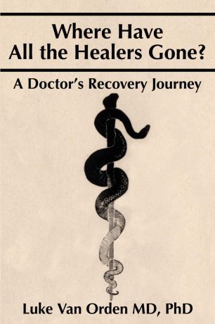 Luke Van Orden, MD Luke Van Orden Where Have All the Healers Gone.. A Doctor S Recovery Journey