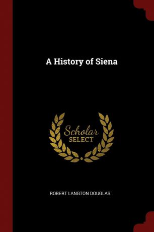 Robert Langton Douglas A History of Siena