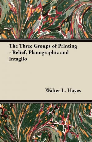 Walter L. Hayes The Three Groups of Printing - Relief, Planographic and Intaglio