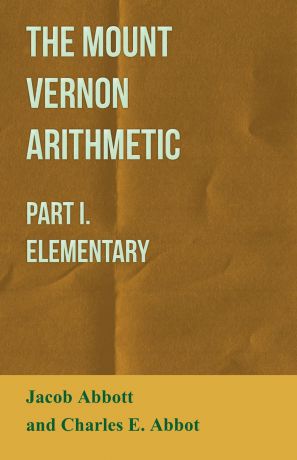 Jacob Abbott The Mount Vernon Arithmetic - Part I. Elementary