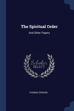 Thomas Erskine The Spiritual Order. And Other Papers