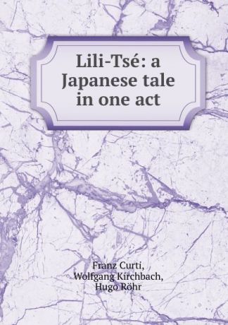 Franz Curti Lili-Tse: a Japanese tale in one act