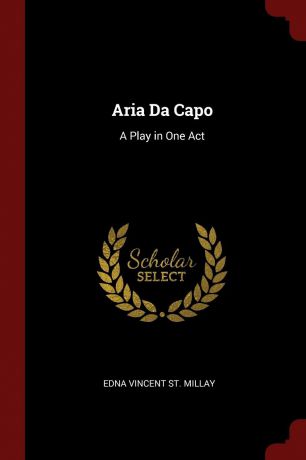Edna Vincent St. Millay Aria Da Capo. A Play in One Act
