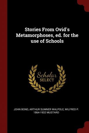 John Bond, Arthur Sumner Walpole, Wilfred P. 1864-1932 Mustard Stories From Ovid.s Metamorphoses, ed. for the use of Schools
