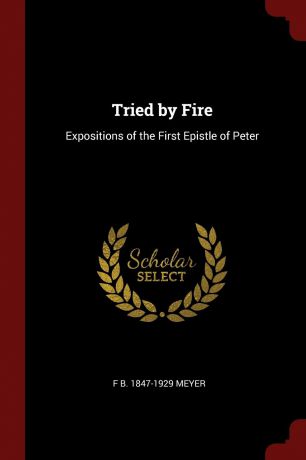 F B. 1847-1929 Meyer Tried by Fire. Expositions of the First Epistle of Peter