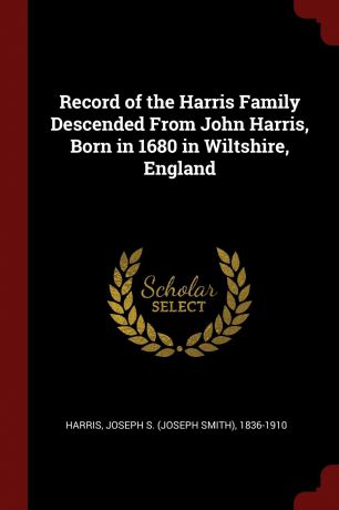 Record of the Harris Family Descended From John Harris, Born in 1680 in Wiltshire, England