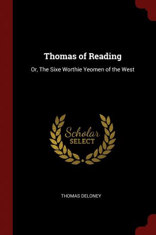 Thomas Deloney Thomas of Reading. Or, The Sixe Worthie Yeomen of the West