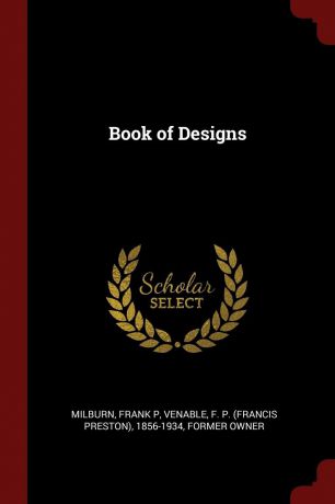 Frank P Milburn, F P. 1856-1934 Venable Book of Designs