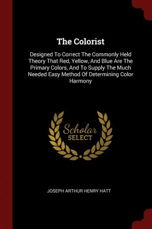 The Colorist. Designed To Correct The Commonly Held Theory That Red, Yellow, And Blue Are The Primary Colors, And To Supply The Much Needed Easy Method Of Determining Color Harmony