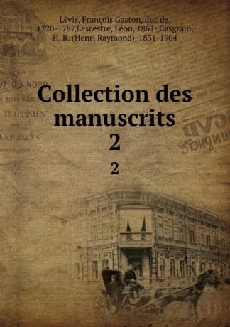 François Gaston Lévis Collection des manuscrits. 2