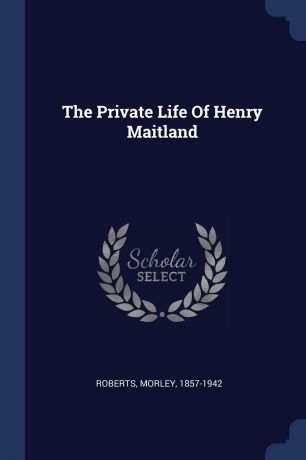 Roberts Morley 1857-1942 The Private Life Of Henry Maitland
