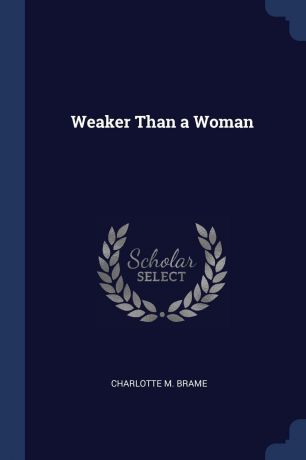 Charlotte M. Brame Weaker Than a Woman