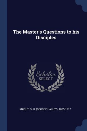 G H. 1835-1917 Knight The Master.s Questions to his Disciples