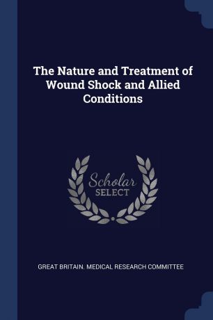 The Nature and Treatment of Wound Shock and Allied Conditions