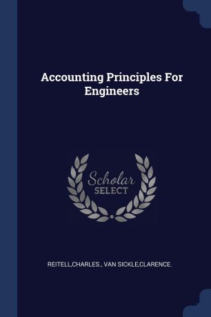 Charles Reitell, Clarence Van Sickle Accounting Principles For Engineers