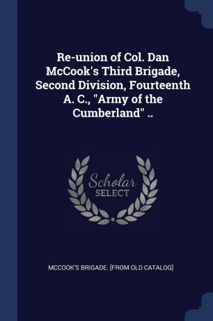McCook's brigade. [from old catalog] Re-union of Col. Dan McCook.s Third Brigade, Second Division, Fourteenth A. C., 