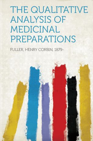 Fuller Henry Corbin 1879- The Qualitative Analysis of Medicinal Preparations