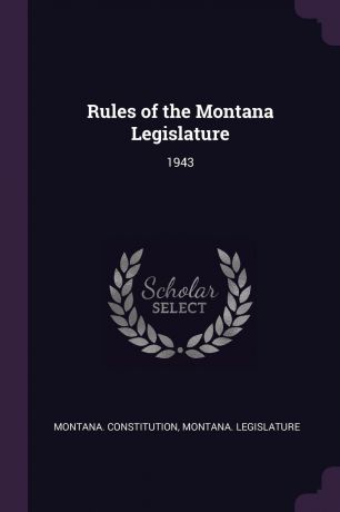Montana Constitution Rules of the Montana Legislature. 1943