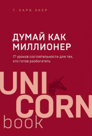 Экер Х.Т. Думай как миллионер. 17 уроков состоятельности для тех, кто готов разбогатеть