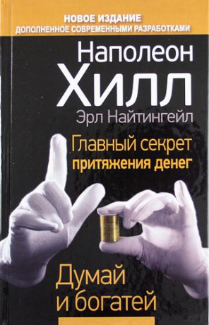 Хилл, Наполеон , Найтингейл, Эрл Главный секрет притяжения денег. Думай и богатей