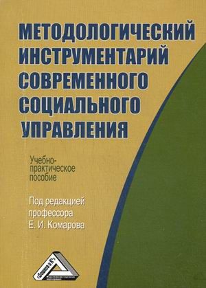 Комаров Е.И. Методологический инструментарий современного социального управления: Учебно-практическое пособие