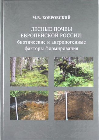 Бобровский М.В. Лесные почвы Европейской России : биотические и антропогенные факторы формирования.